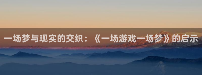 一场梦与现实的交织：《一场游戏一场梦》的启示
