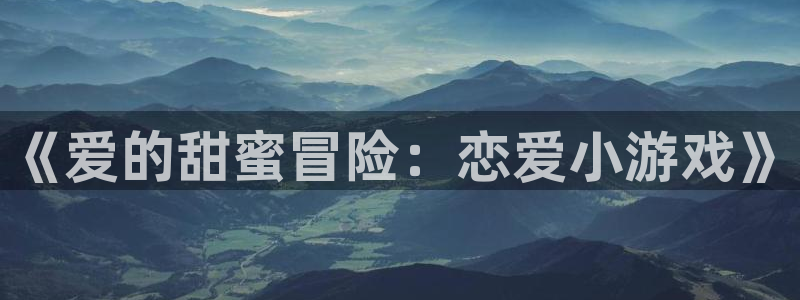 k8凯发版官网：《爱的甜蜜冒险：恋爱小游戏》